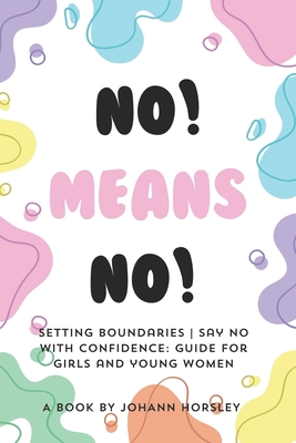 No! Means no! Setting boundaries Say no with confidence: Guide for girls and young women - Horsley, Johann