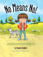 No Means No!: Teaching Personal Boundaries, Consent; Empowering Children by Respecting Their Choices and Right to Say 'No!'