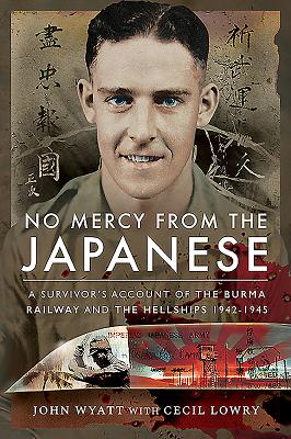 No Mercy from the Japanese: A Survivor's Account of the Burma Railway and the Hellships 1942-1945 - Wyatt, John, and Lowry, Cecil