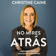 No Mires Atrs: Liberarse Y Avanzar Con Pasi?n Y Prop?sito