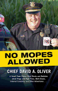 No Mopes Allowed: A Small Town Police Chief Rants and Babbles about Hugs and High Fives, Meth Busts, Internet Celebrity, and Other Adventures . . .