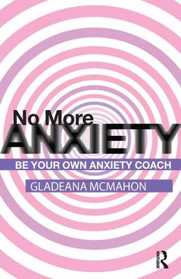 No More Anxiety: Be Your Own Anxiety Coach - McMahon, Gladeana, Mrs.