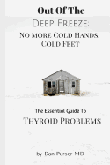 No More Cold Hands, Cold Feet: Out of the Deep Freeze: The Essential Guide to Thyroid Health