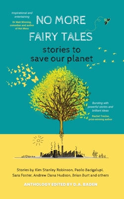 No More Fairy Tales: Stories to Save our Planet - Robinson, Kim Stanley, and Bacigalupi, Paolo, and Foster, Sara
