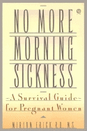 No More Morning Sickness: A Survival Guide for Pregnant Women