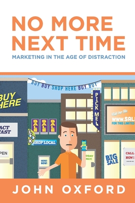 No More Next Time: Marketing in the Age of Distraction - Oxford, John