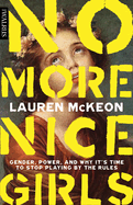 No More Nice Girls: Gender, Power, and Why It's Time to Stop Playing by the Rules