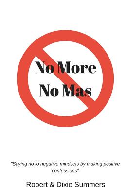 No More - No Mas: Saying No to Negative Mindsets by Making Positive Confessions - Summers, Dixie, and Summers, Robert