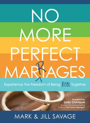 No More Perfect Marriages: Experience the Freedom of Being Real Together - Savage, Mark, and Savage, Jill, and Chapman, Gary (Foreword by)