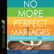 No More Perfect Marriages: Experience the Freedom of Being Real Together