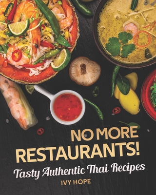 No More Restaurants!: Tasty Authentic Thai Recipes - Hope, Ivy