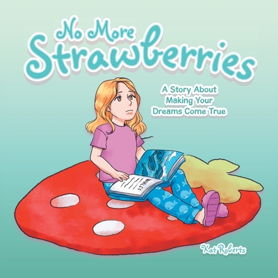 No More Strawberries: A Story About Making Your Dreams Come True - Roberts, Kat