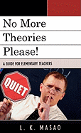 No More Theories Please!: A Guide for Elementary Teachers