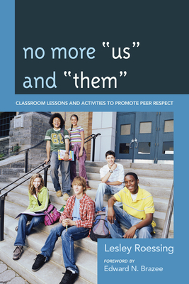 No More "Us" and "Them": Classroom Lessons and Activities to Promote Peer Respect - Roessing, Lesley, and Brazee, Edward N (Foreword by)