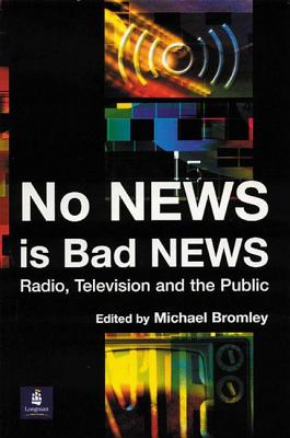 No News Is Bad News: Radio, Television and the Public - Bromley, Michael, and Stephenson, Hugh