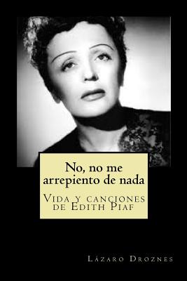 No, No Me Arrepiento de NADA: Vida y Canciones de Edith Piaf - Droznes, Lazaro