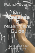 No-Nonsense: A Millennial's Guide: How to Leave Your Parents House