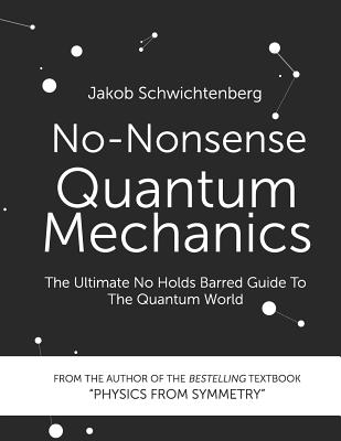 No-Nonsense Quantum Mechanics: The Ultimate No Holds Barred Guide to the Quantum World - Schwichtenberg, Jakob