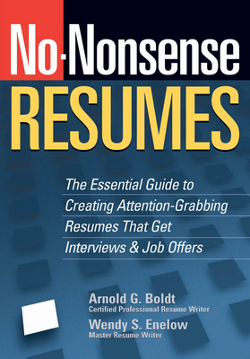 No-Nonsense Resumes: The Essential Guide to Creating Attention-Grabbing Resumes That Get Interviews & Job Offers - Boldt, Arnold G, and Enelow, Wendy S