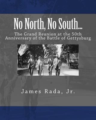 No North, No South...: The Grand Reunion at the 50th Anniversary of the Battle of Gettysburg - Rada Jr, James