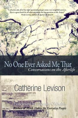 No One Ever Asked Me That: Conversations on the Afterlife - Okholm, Dennis (Foreword by), and Levison, Catherine