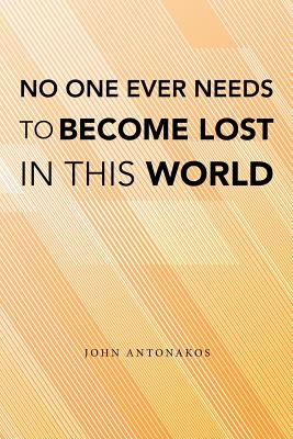 No One Ever Needs to Become Lost in This World - Antonakos, John