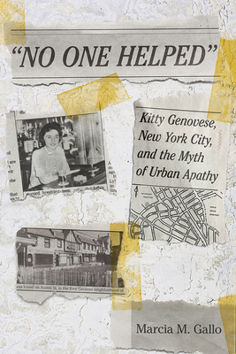 "No One Helped": Kitty Genovese, New York City, and the Myth of Urban Apathy - Gallo, Marcia M.