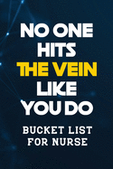 No One Hits the Vein Like You Do: Bucket List for Nurse, Record Your Nurselife Adventures Goals Travels and Dreams, Retirement Gift Idea for Nurse (Gift Card Alternative)