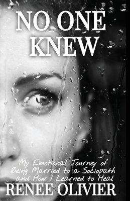 No One Knew: My Emotional Journey of Being Married to a Sociopath and How I Learned to Heal - Olivier, Renee