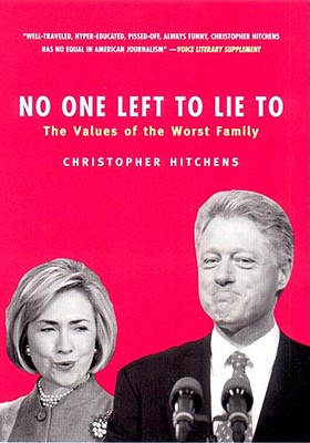 No One Left to Lie to: The Values of the Worst Family - Hitchens, Christopher