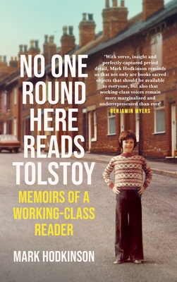 No One Round Here Reads Tolstoy: Memoirs of a Working-Class Reader - Hodkinson, Mark