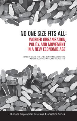 No One Size Fits All: Worker Organization, Policy, and Movement in a New Economic Age - Fine, Janice (Editor), and Burnham, Linda (Editor), and Griffith, Kati (Editor)