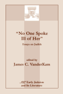 No One Spoke Ill of Her: Essays on Judith
