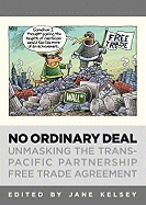 No Ordinary Deal: Unmasking the Trans-Pacific Partnership Free Trade Agreement