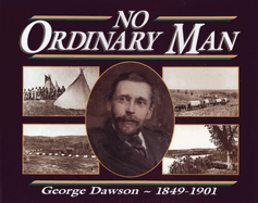 No Ordinary Man: George Mercer Dawson 1849-1901