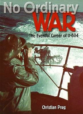 No Ordinary War: the Eventful Career of U-604 - Prag, Christian