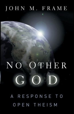 No Other God: A Response to Open Theism - Frame, John M