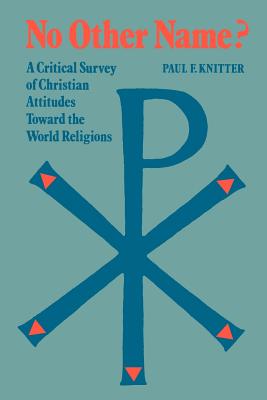 No Other Name?: A Critical Survey of Christian Attitudes Toward the World Religions - Knitter, Paul F.