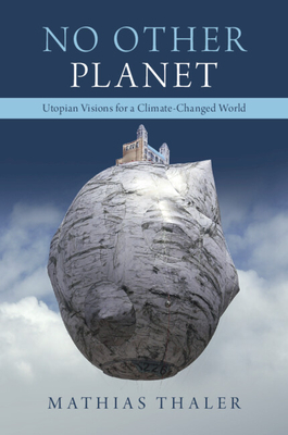 No Other Planet: Utopian Visions for a Climate-Changed World - Thaler, Mathias