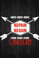 No Pain No Gain Gym Diary: Fitness Journal, Gym & Nutrition Log Workout and Record Your Progress Set Your Goals for Men & Women Keep Healthy & on Track Keep Fit Diary 133 Pages 6x9 Inches Small