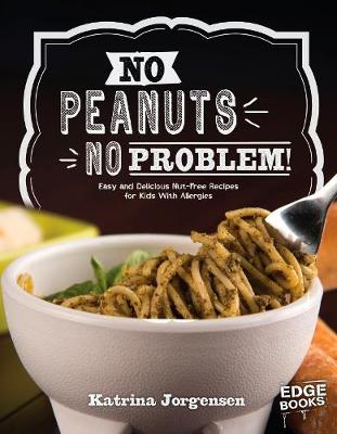 No Peanuts, No Problem!: Easy and Delicious Nut-Free Recipes for Kids With Allergies - Jorgensen, Katrina