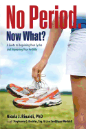 No Period. Now What?: A Guide to Regaining Your Cycles and Improving Your Fertility