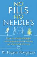 No Pills, No Needles: How to reverse diabetes and hypertension by finding out what works for you