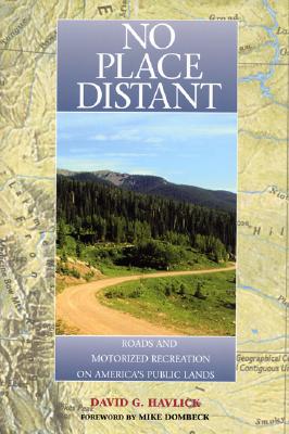 No Place Distant: Roads and Motorized Recreation on America's Public Lands - Havlick, David, and Dombeck, Michael P (Foreword by)