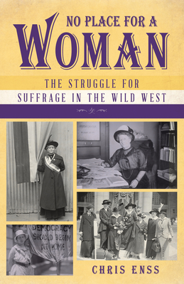 No Place for a Woman: The Struggle for Suffrage in the Wild West - Enss, Chris, and Turner, Erin H (Introduction by)