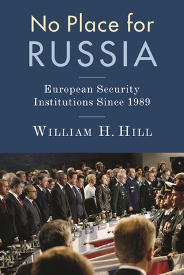 No Place for Russia: European Security Institutions Since 1989 - Hill, William