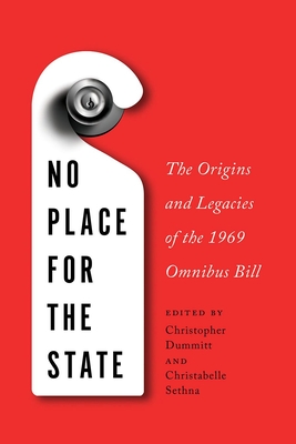 No Place for the State: The Origins and Legacies of the 1969 Omnibus Bill - Dummitt, Christopher (Editor), and Sethna, Christabelle (Editor)