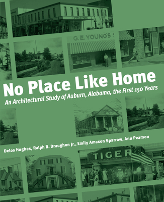 No Place Like Home: An Architectural Study of Auburn, Alabama - Pearson, Ann, and Hughes, Delos, and Sparrow, Emily