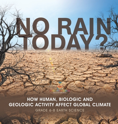 No Rain Today? How Human, Biologic and Geologic Activity Affect Global Climate Grade 6-8 Earth Science - Baby Professor