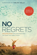 No Regrets: How Loving Deeply and Living Passionately Can Impact Your Legacy Forever